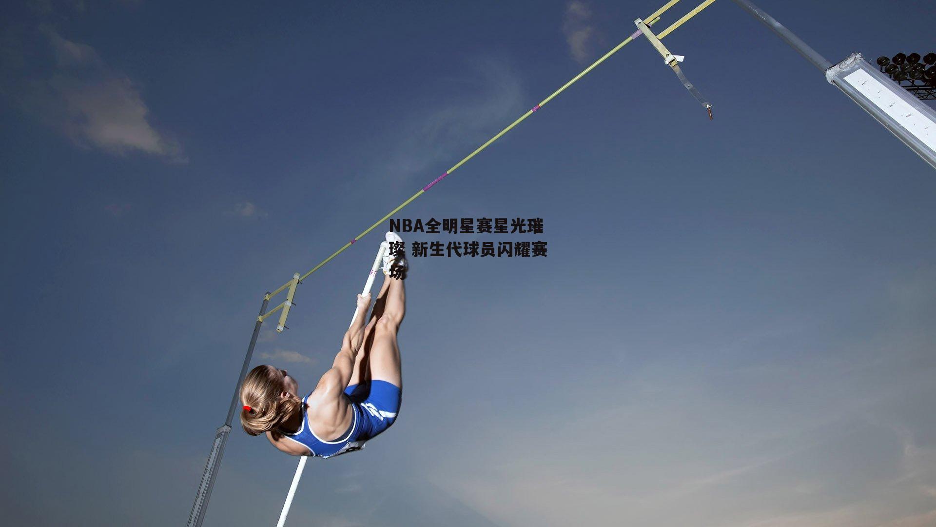 杏彩体育：NBA全明星赛星光璀璨 新生代球员闪耀赛场