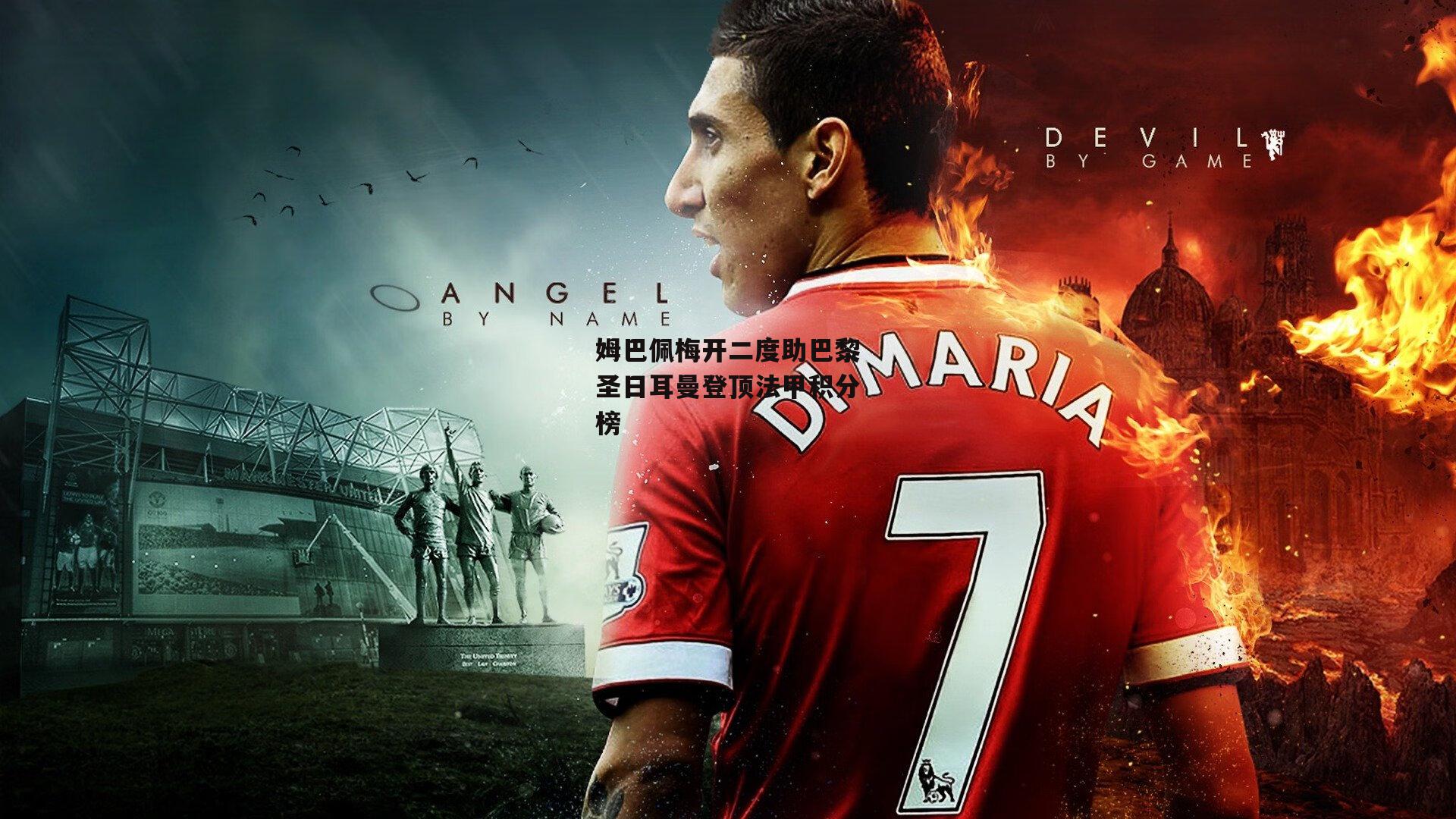 姆巴佩梅开二度助巴黎圣日耳曼登顶法甲积分榜：杏彩体育app