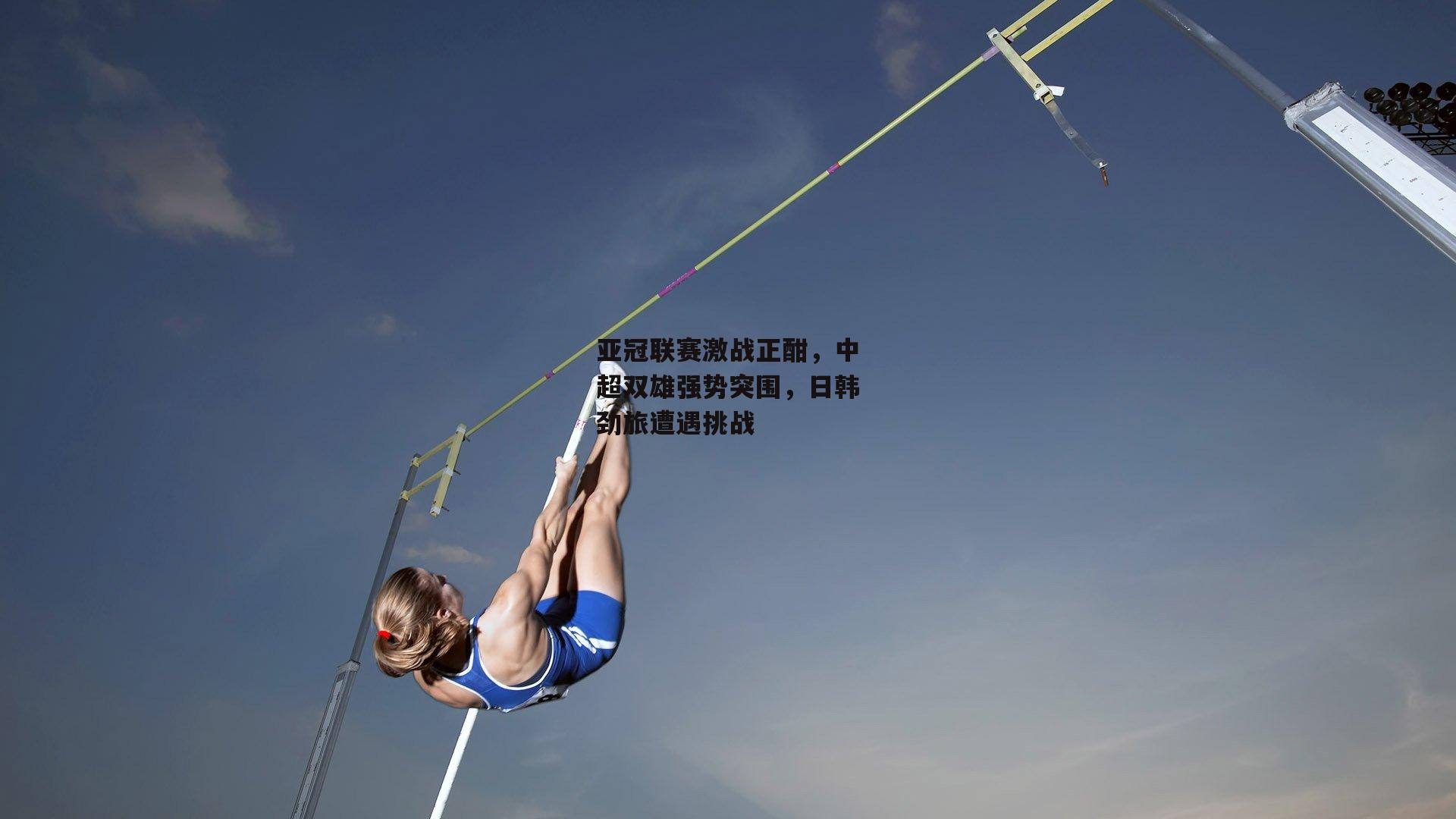 亚冠联赛激战正酣，中超双雄强势突围，日韩劲旅遭遇挑战