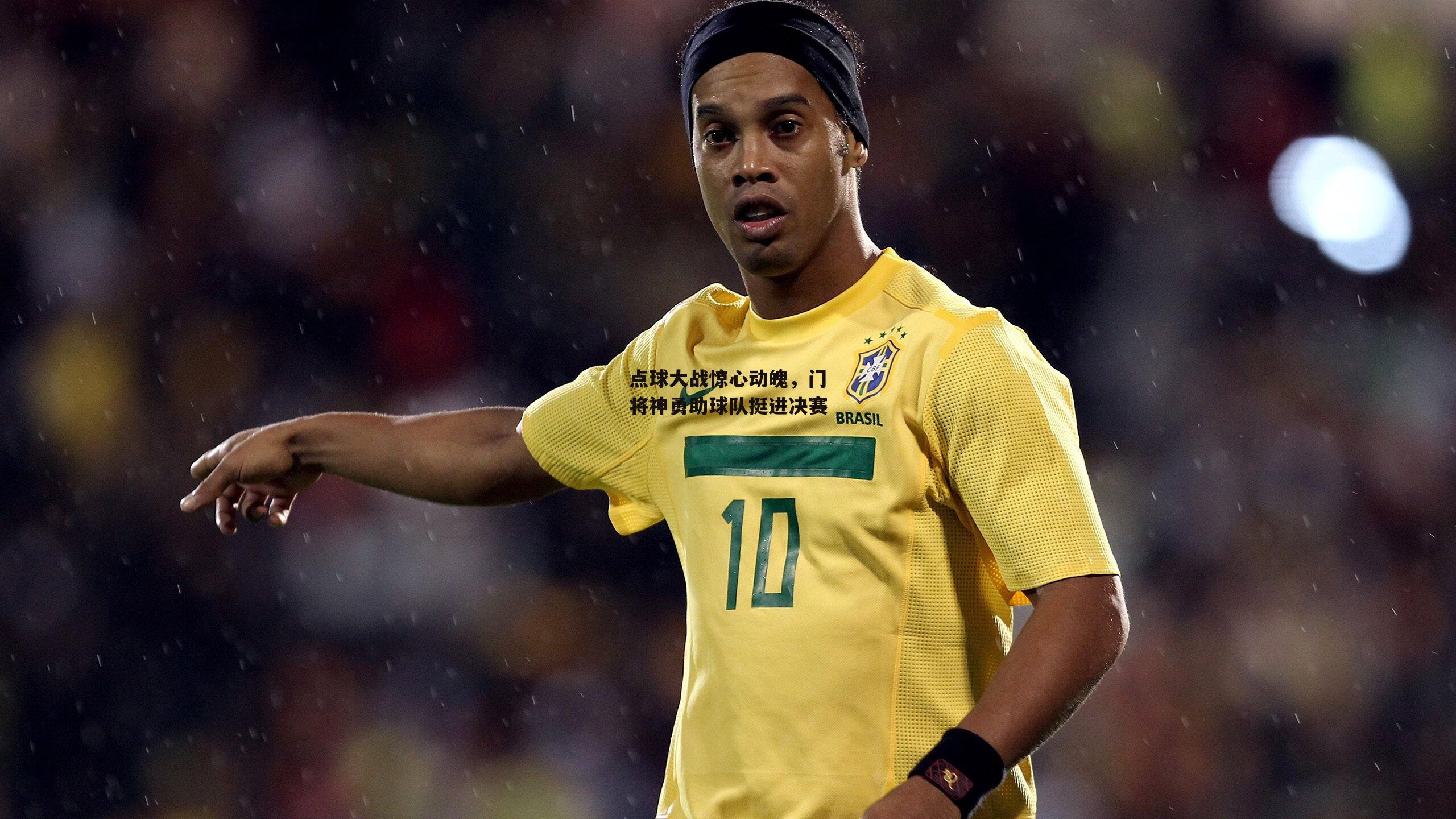 点球大战惊心动魄,门将神勇助球队挺进决赛